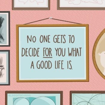 No One Gets to Decide for Us What A Good Life Is